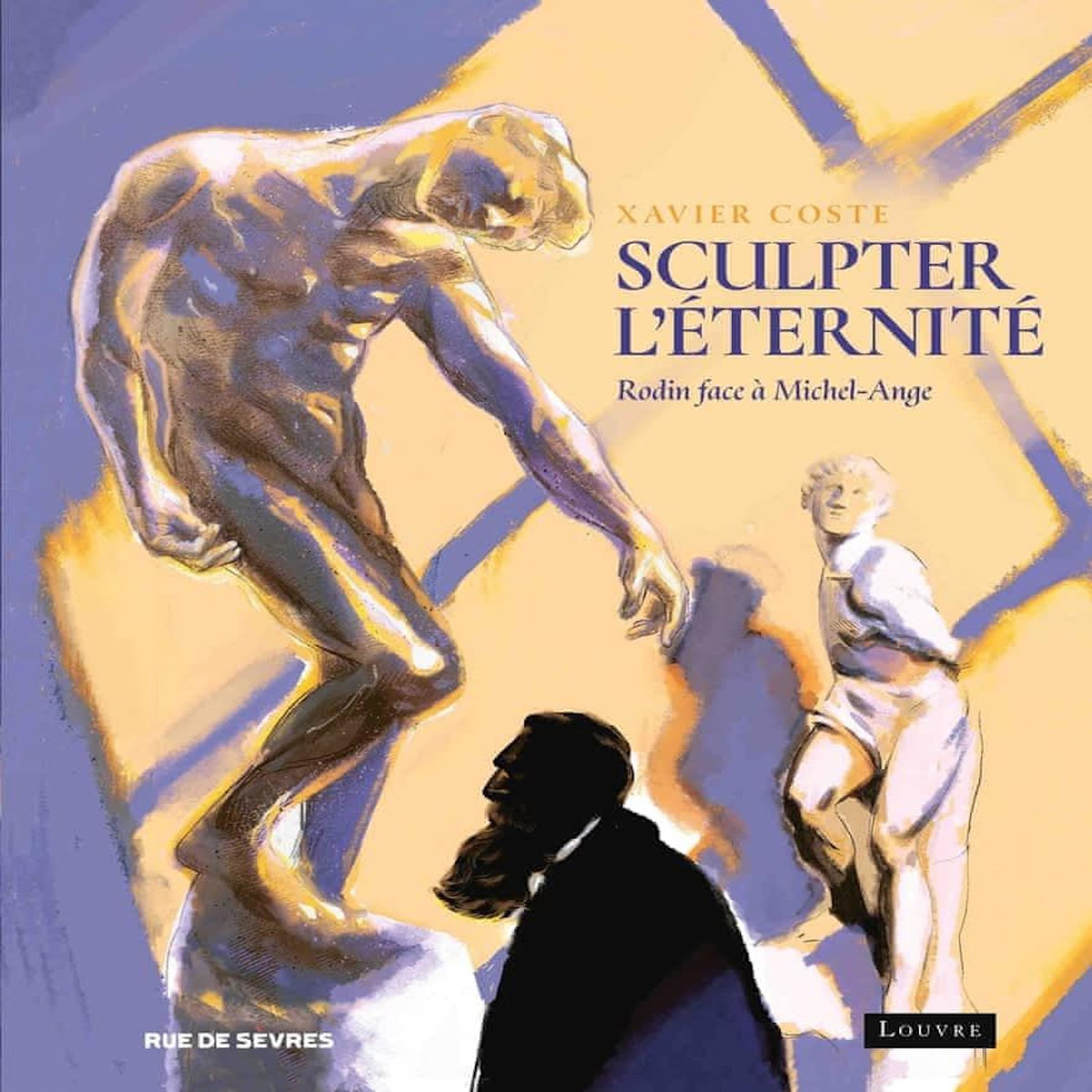 SCULPTER L'ETERNITE. RODIN FACE A MICHEL-ANGE, Coste Xavier