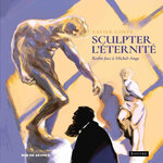 SCULPTER L'ETERNITE. RODIN FACE A MICHEL-ANGE, Coste Xavier