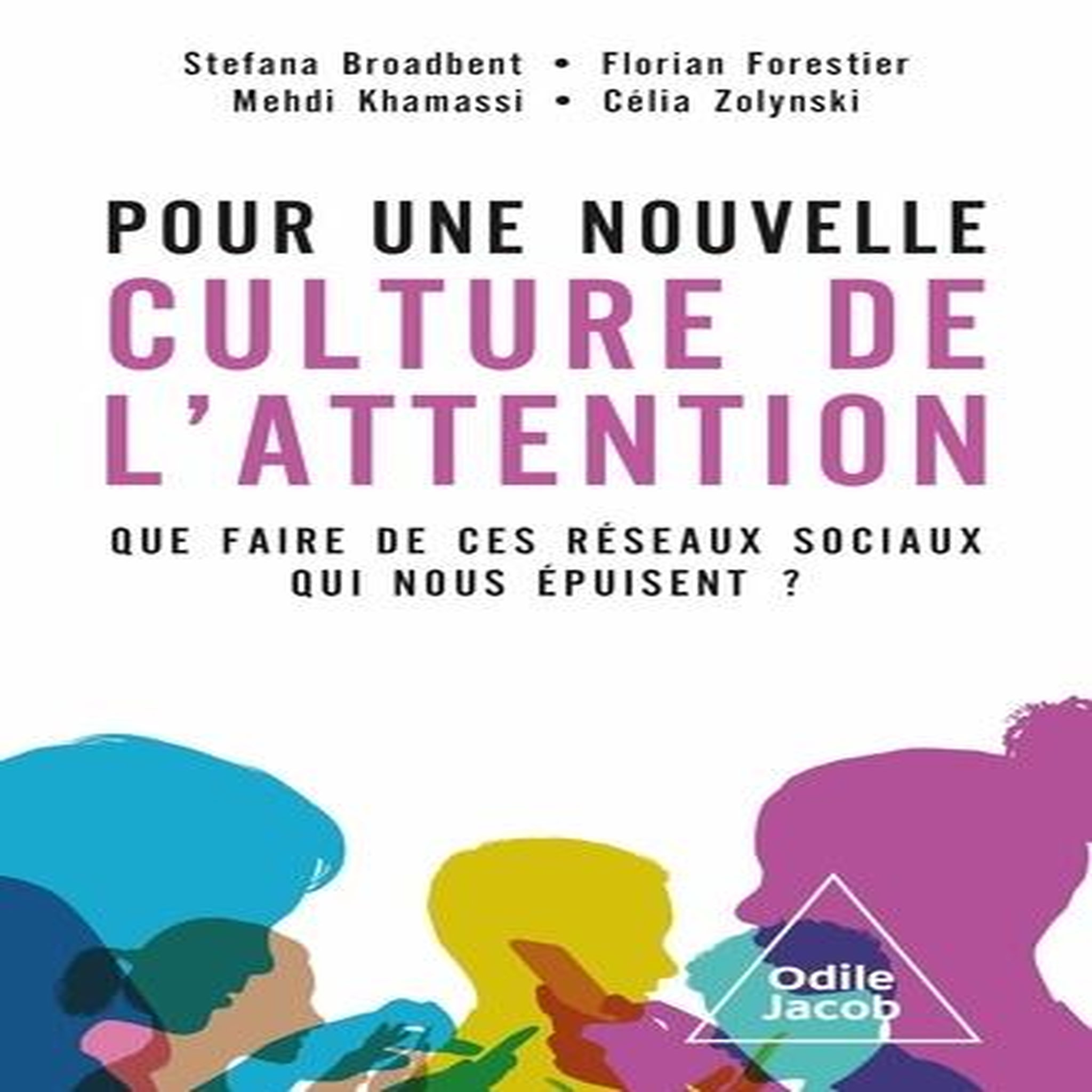 POUR UNE NOUVELLE CULTURE DE L'ATTENTION. QUE FAIRE DE CES RESEAUX SOCIAUX QUI NOUS EPUISENT ?, Broadbent Stefana