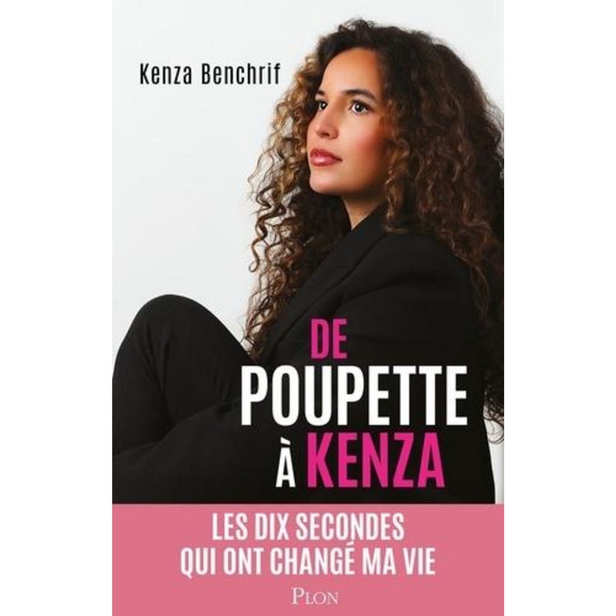 DE POUPETTE A KENZA. LES DIX SECONDES QUI ONT CHANGE MA VIE, Benchrif Kenza