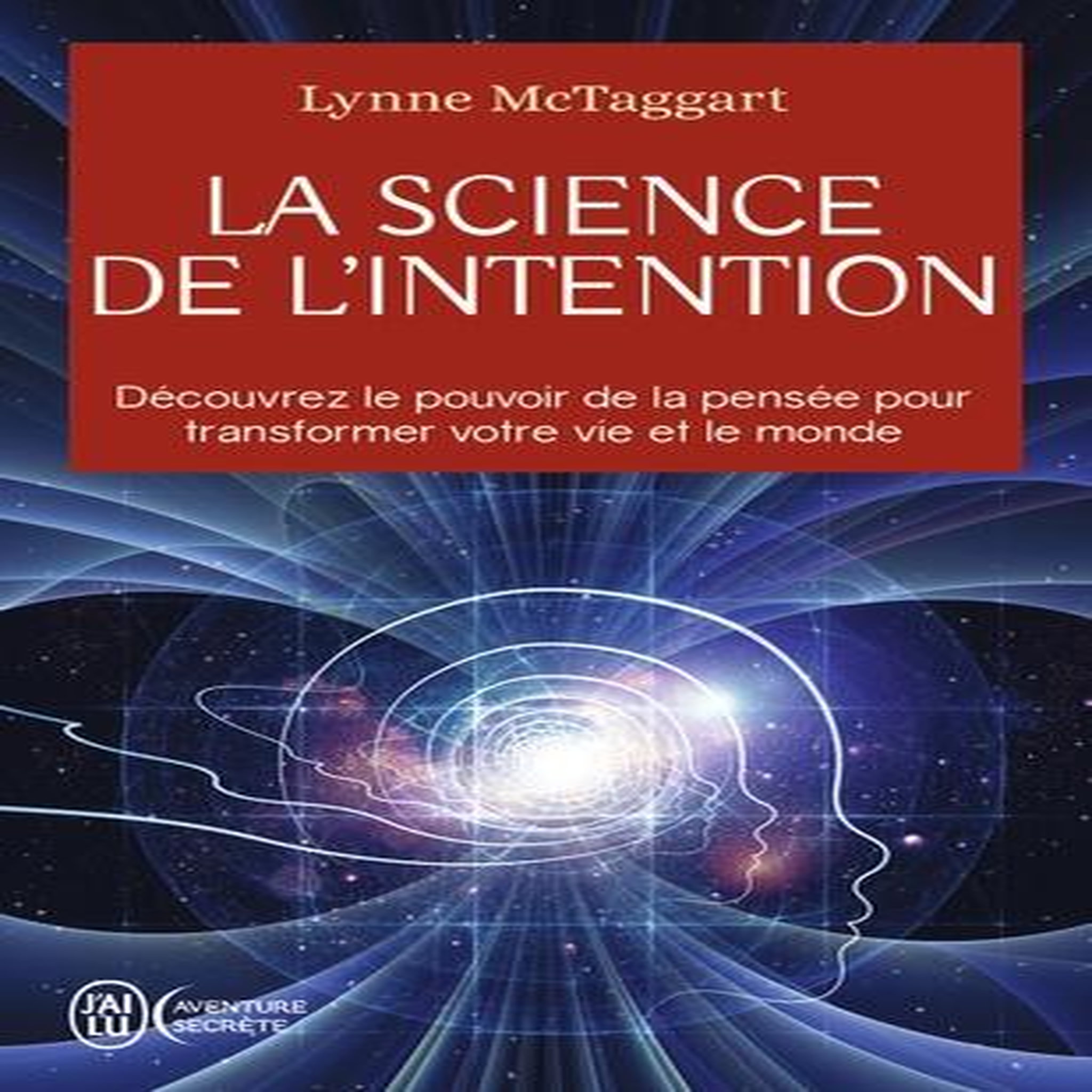 LA SCIENCE DE L'INTENTION. DECOUVREZ LE POUVOIR DE LA PENSEE POUR TRANSFORMER VOTRE VIE ET LE MONDE, McTaggart Lynne