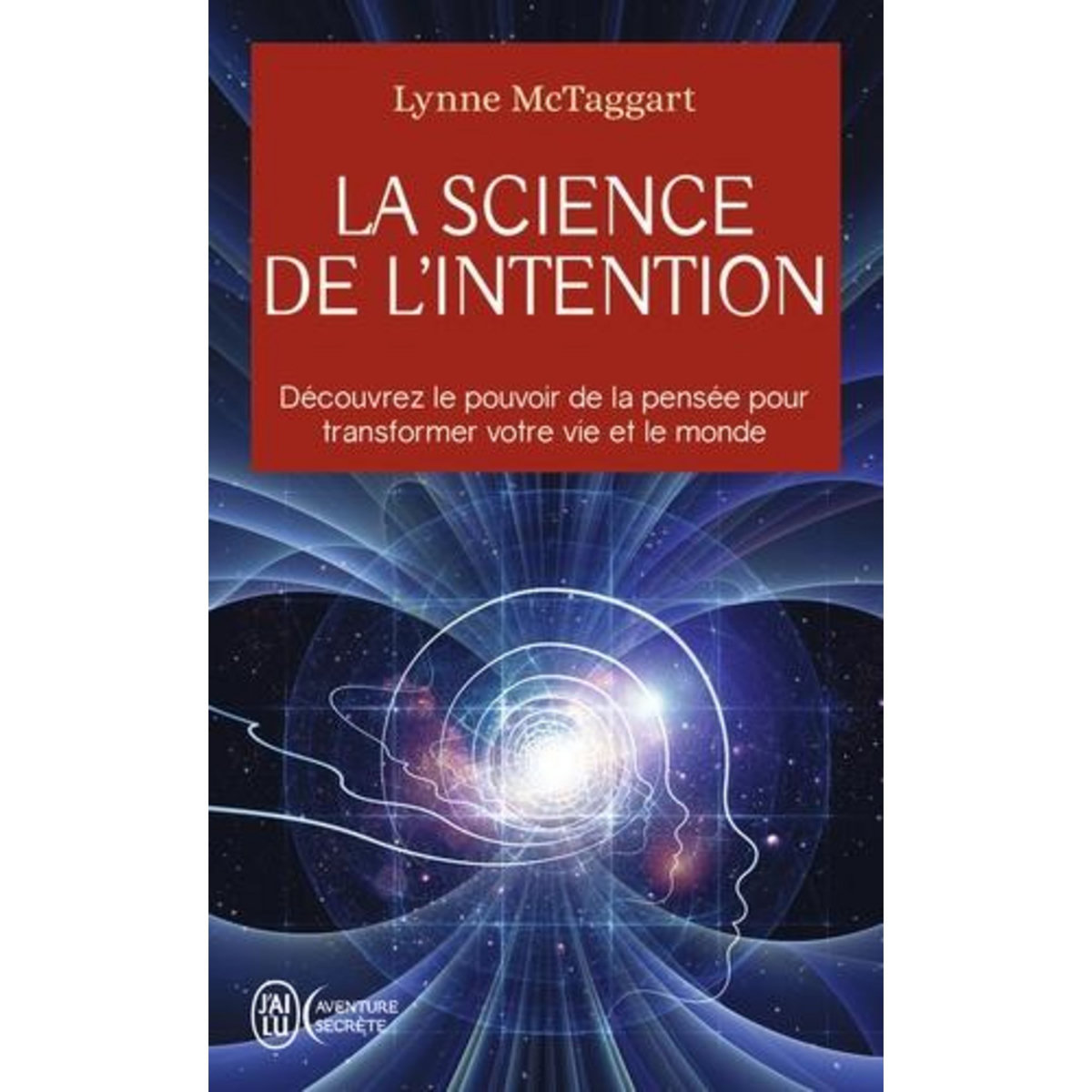LA SCIENCE DE L'INTENTION. DECOUVREZ LE POUVOIR DE LA PENSEE POUR TRANSFORMER VOTRE VIE ET LE MONDE, McTaggart Lynne
