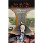 L'ARAIGNEE PENDUE A UN CIL. 33 FEMMES SURREALISTES, Berranger Marie-Paule