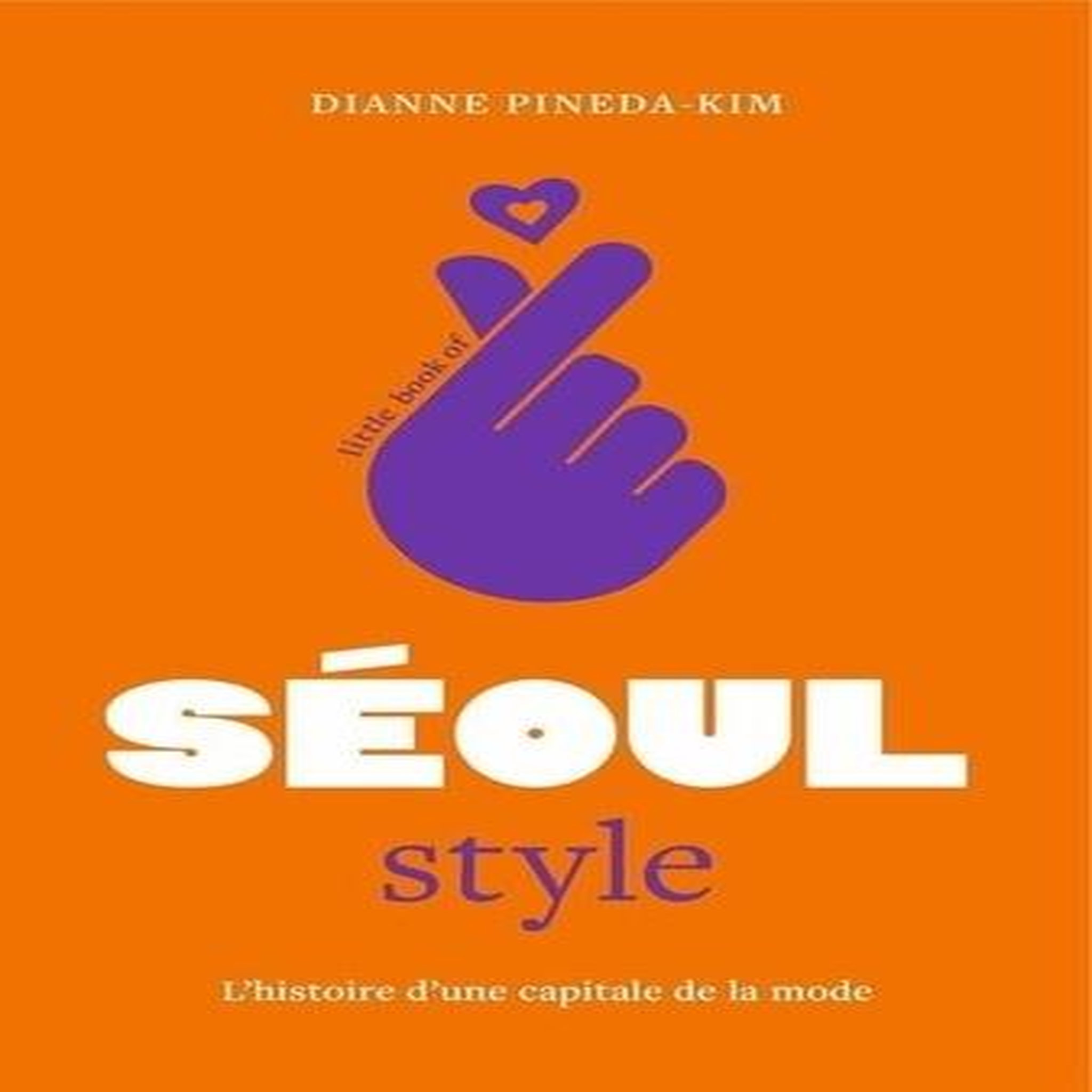 LITTLE BOOK OF SEOUL STYLE. L'HISTOIRE D'UNE CAPITALE DE LA MODE, Pineda-Kim Dianne