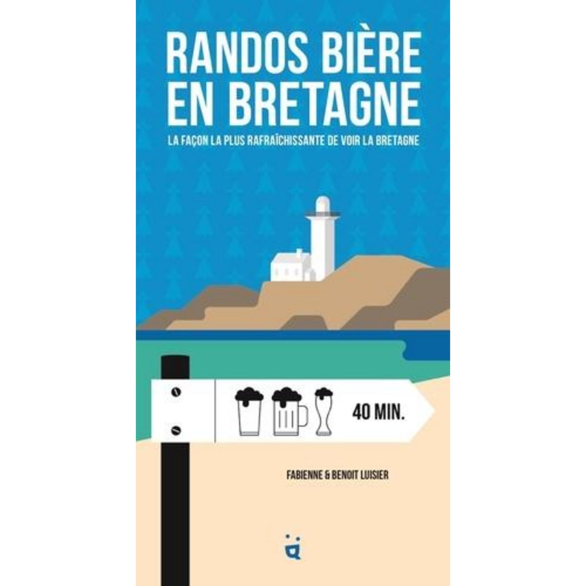 RANDOS BIERE EN BRETAGNE. LA FACON LA PLUS RAFAICHISSANTE DE VOIR LA BRETAGNE, Luisier Fabienne