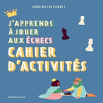 J'APPRENDS A JOUER AUX ECHECS. CAHIER D'ACTIVITES, Chevannes Sabrina