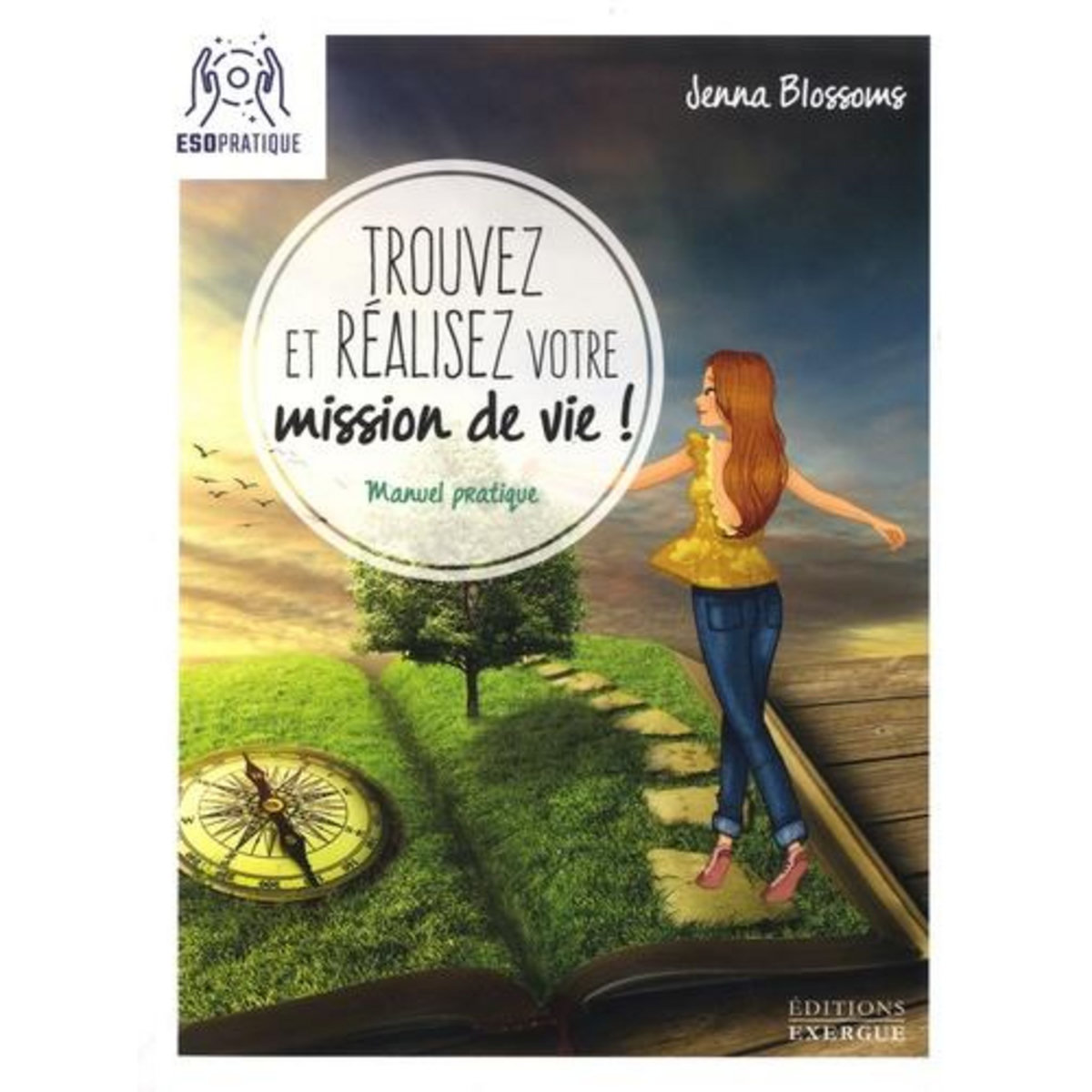 TROUVEZ ET REALISEZ VOTRE MISSION DE VIE ! MANUEL PRATIQUE POUR RECONNAITRE VOTRE VALEUR ET DONNER UN SENS A VOTRE EXISTENCE, Blossoms Jenna