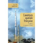 L'AVENTURE SPATIALE FRANCAISE. DE 1945 A LA NAISSANCE D'ARIANE, Varnoteaux Philippe