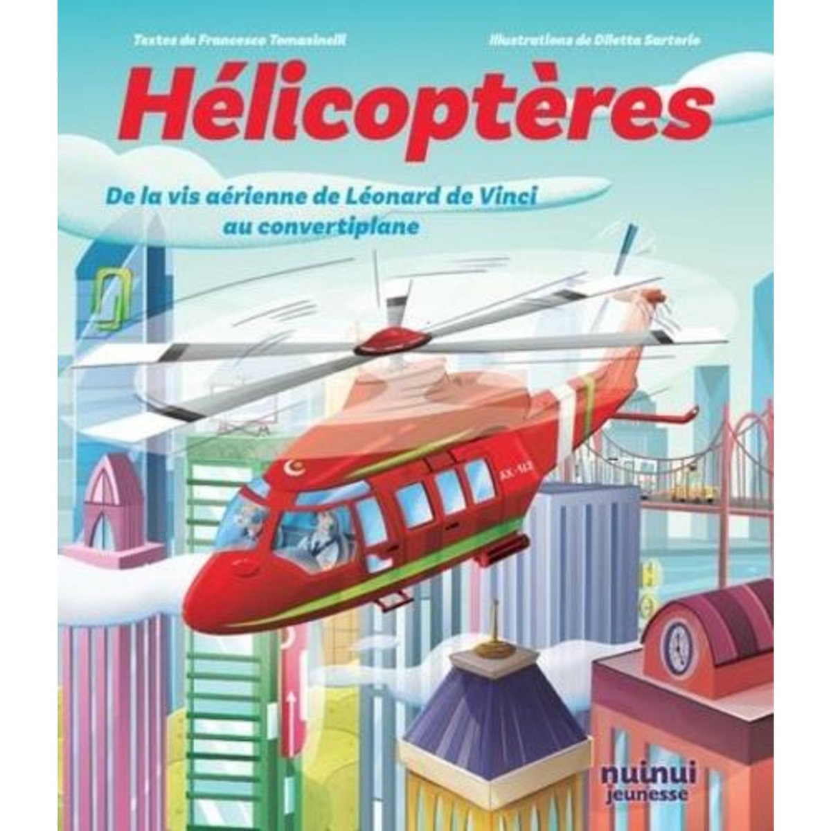 HELICOPTERES. DE LA VIS AERIENNE DE LEONARD DE VINCI AU CONVERTIPLAN, Tomasinelli Francesco