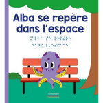 LES DECOUVERTES D'ALBA : ALBA SE REPERE DANS L'ESPACE [BRAILLE], Angelier Marc