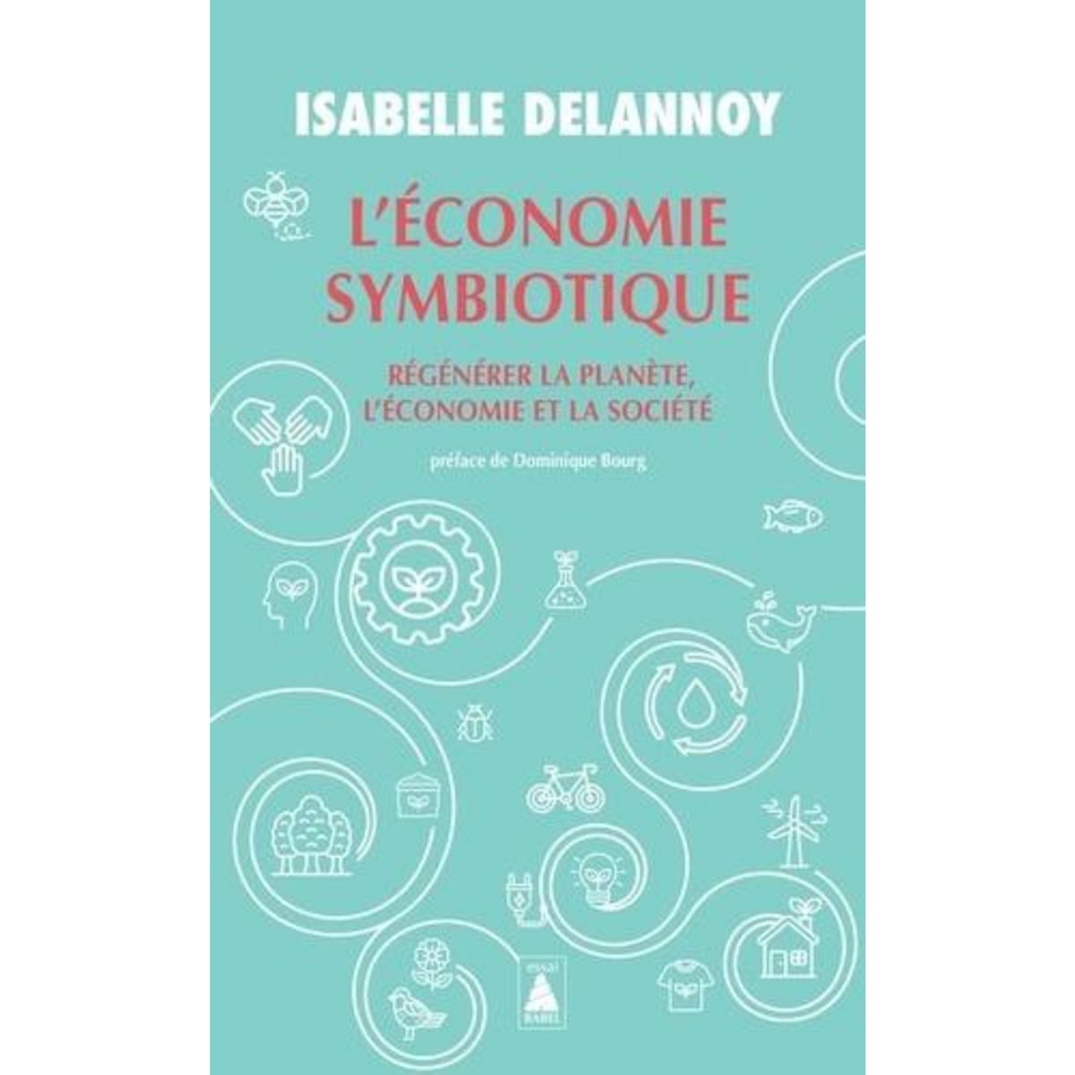 L'ECONOMIE SYMBIOTIQUE. REGENERER LA PLANETE, L'ECONOMIE ET LA SOCIETE, Delannoy Isabelle
