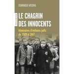 LE CHAGRIN DES INNOCENTS. ITINERAIRES D'ENFANTS JUIFS DE 1939 A 1947, Missika Dominique