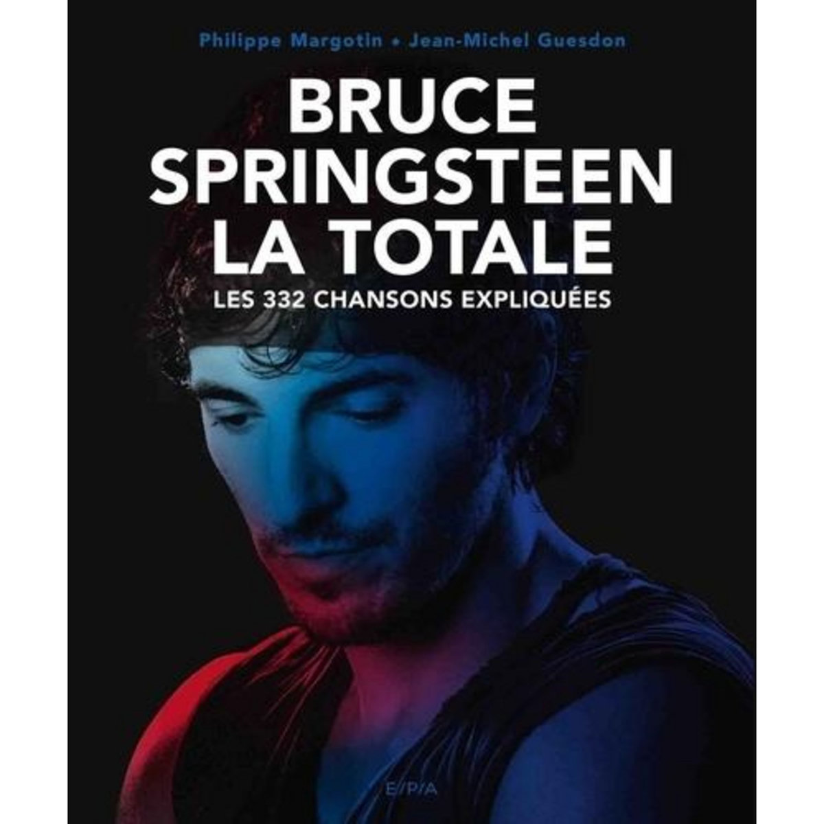 BRUCE SPRINGSTEEN. LES 332 CHANSONS EXPLIQUEES, Guesdon Jean-Michel