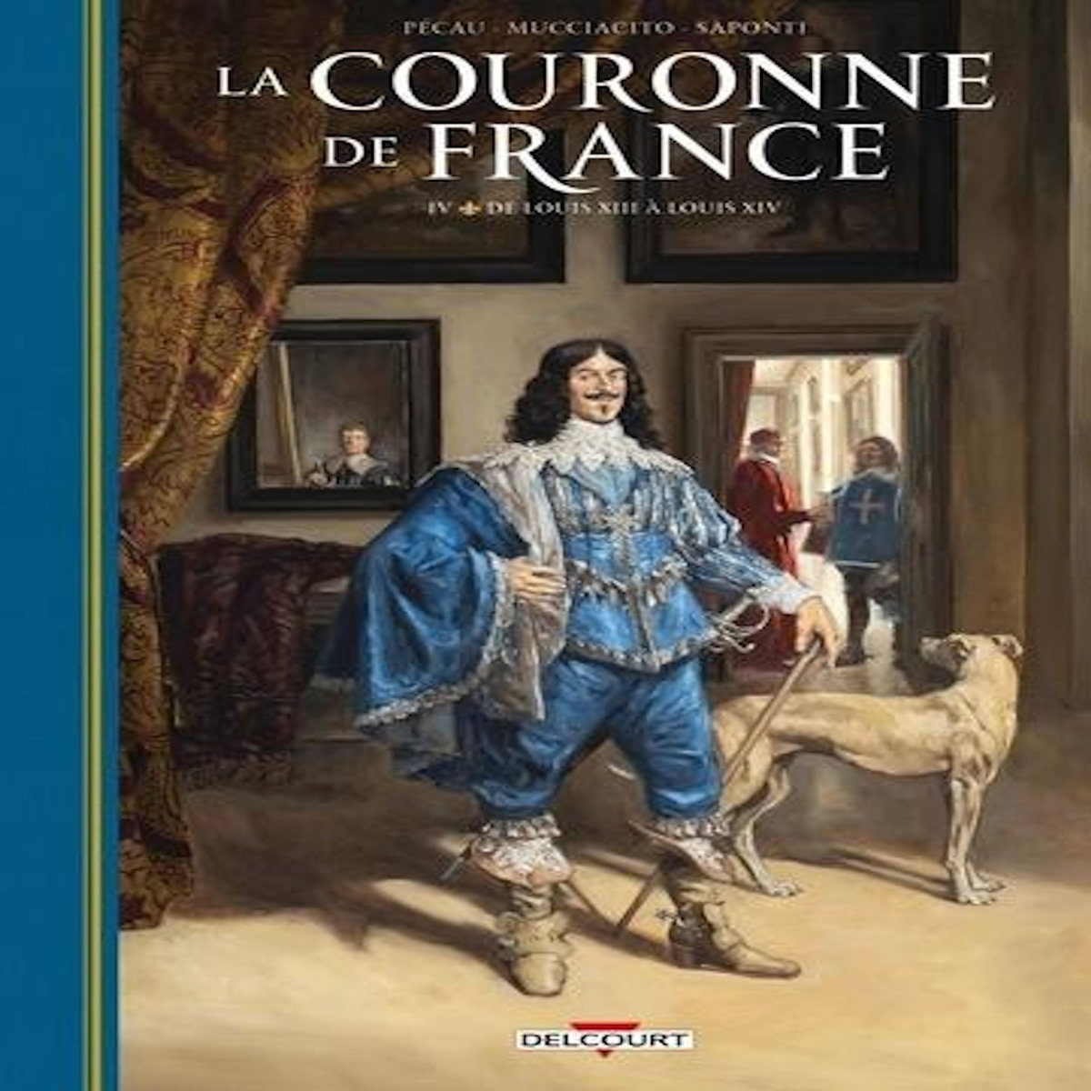 LA COURONNE DE FRANCE TOME 4 : DE LOUIS XIII A LOUIS XIV, Pécau Jean-Pierre