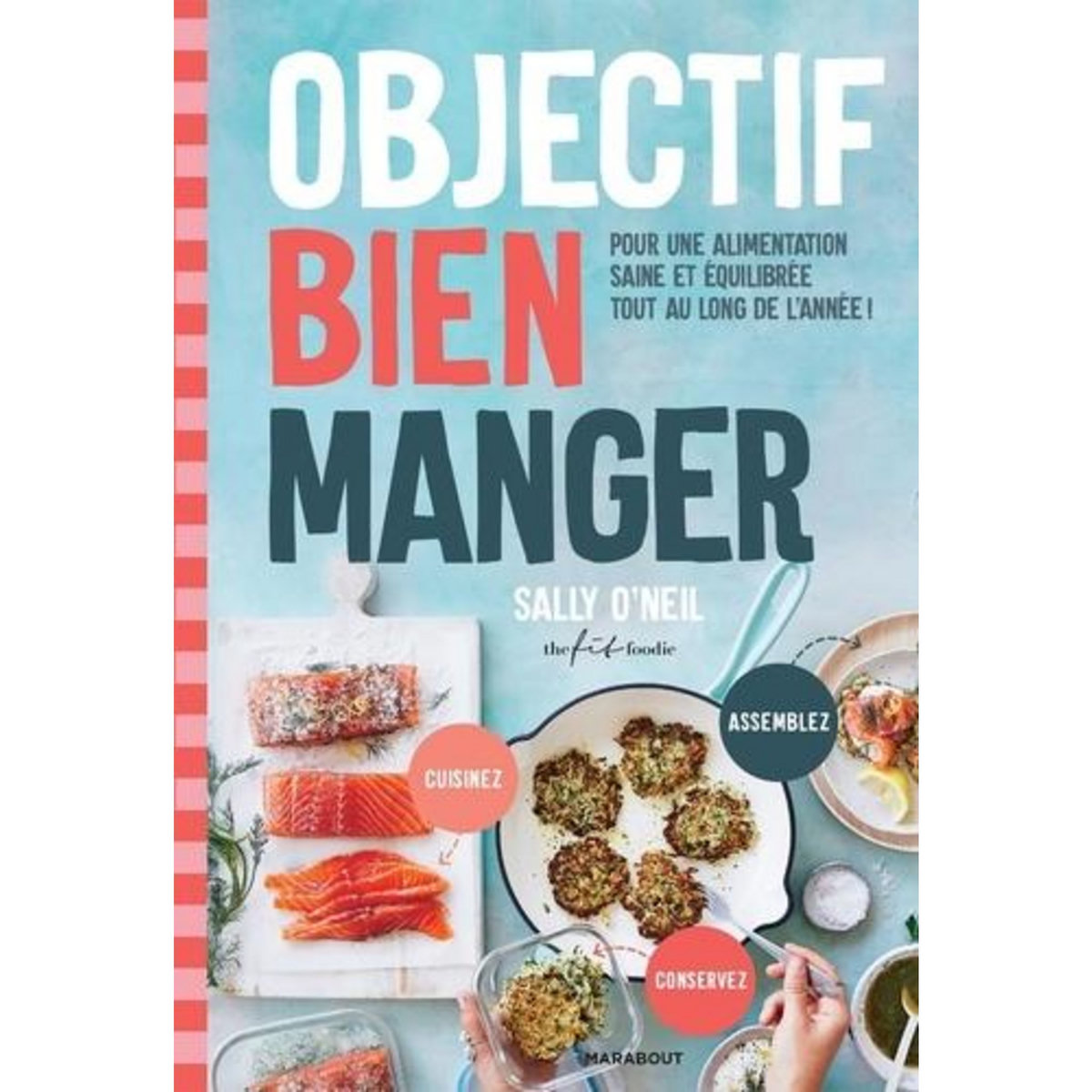 OBJECTIF BIEN MANGER. POUR UNE ALIMENTATION SAINE ET EQUILIBREE TOUT AU LONG DE L'ANNEE !, O'Neil Sally