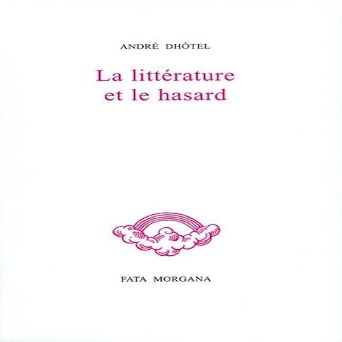LA LITTERATURE ET LE HASARD. EDITION LIMITEE, Dhôtel André
