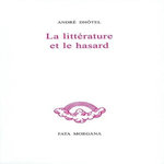 LA LITTERATURE ET LE HASARD. EDITION LIMITEE, Dhôtel André