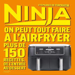 NINJA. ON PEUT TOUT FAIRE AU AIRFRYER ! PLUS DE 150 RECETTES, DE L'ENTREE AU DESSERT, Turckheim Stéphanie de
