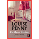 UNE ILLUSION D'OPTIQUE. UNE ENQUETE DE L'INSPECTEUR-CHEF ARMAND GAMACHE, Penny Louise
