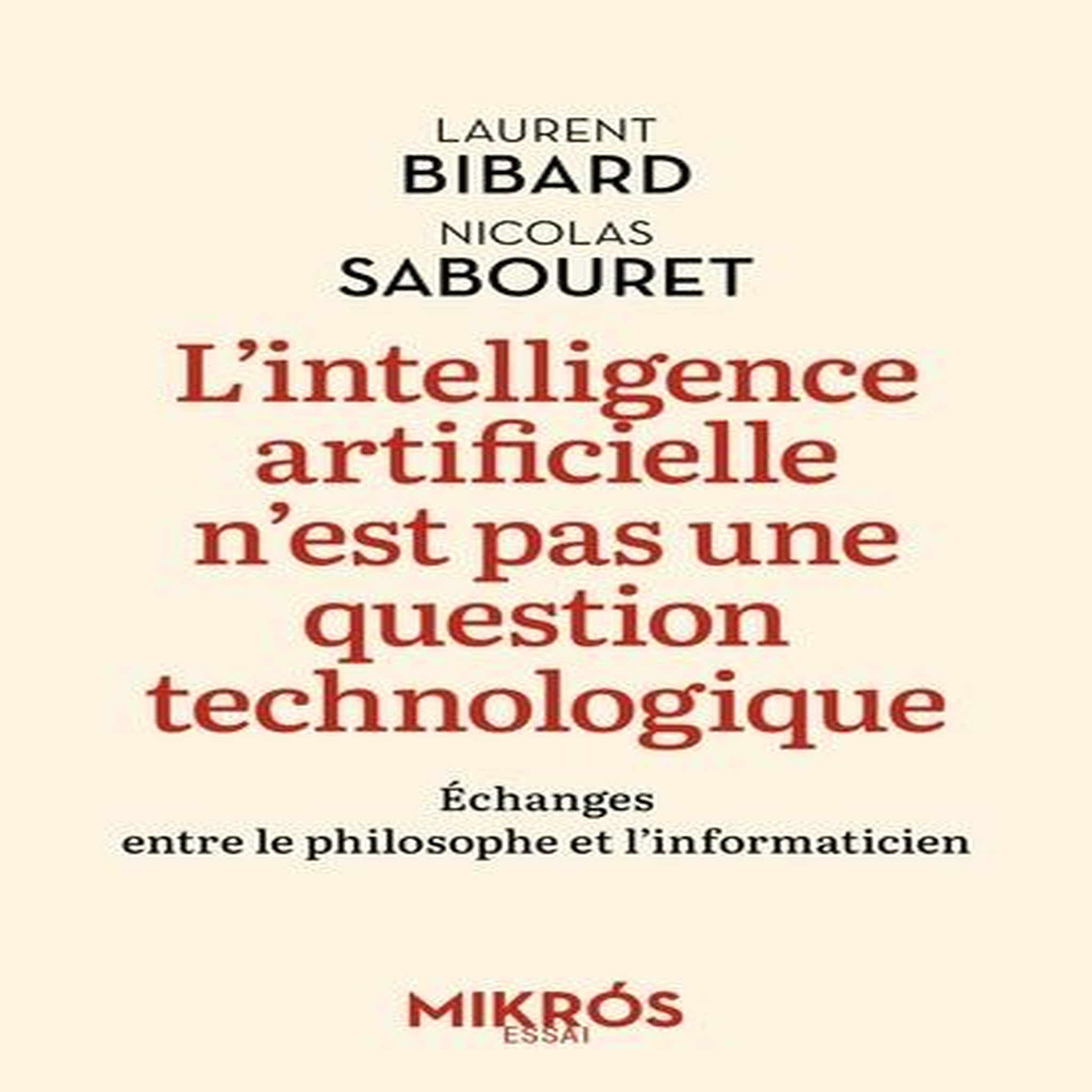 L'INTELLIGENCE ARTIFICIELLE N'EST PAS UNE QUESTION TECHNOLOGIQUE. ECHANGES ENTRE LE PHILOSOPHE ET L'INFORMATICIEN, Bibard Laurent