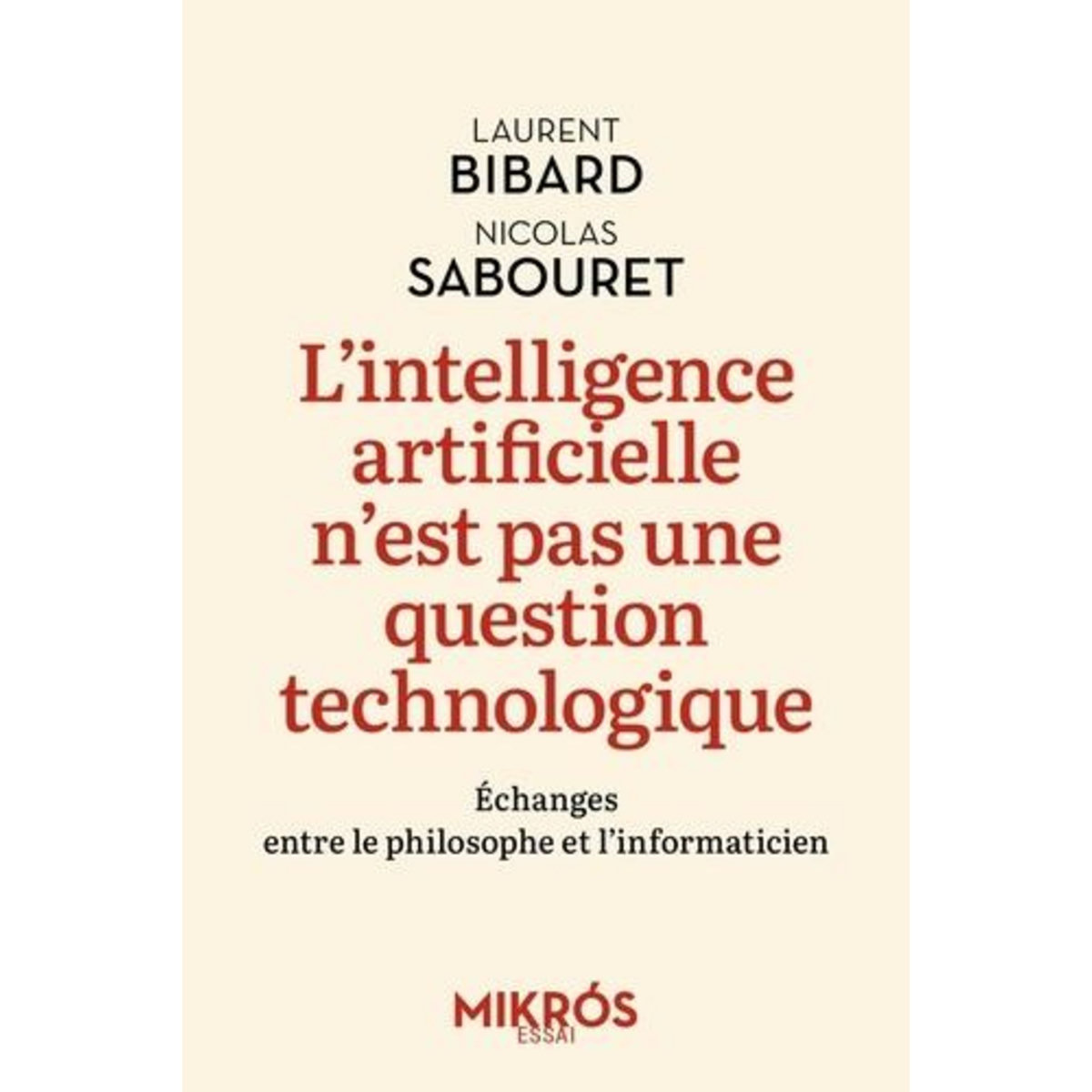 L'INTELLIGENCE ARTIFICIELLE N'EST PAS UNE QUESTION TECHNOLOGIQUE. ECHANGES ENTRE LE PHILOSOPHE ET L'INFORMATICIEN, Bibard Laurent