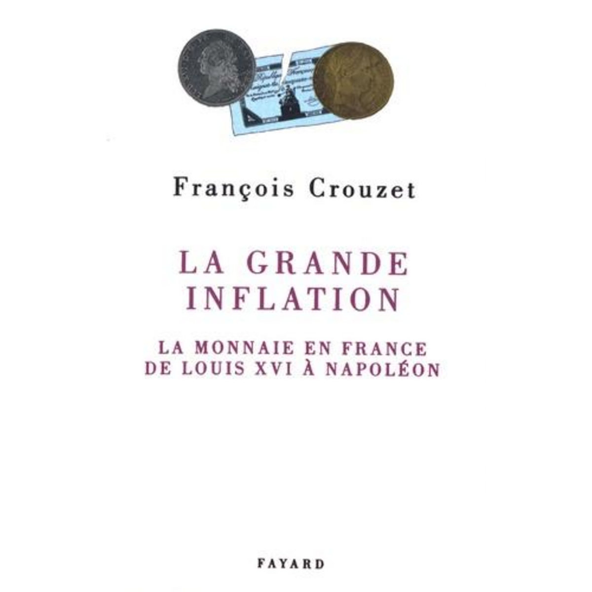 LA GRANDE INFLATION. LA MONNAIE EN FRANCE DE LOUIS XVI A NAPOLEON, Crouzet François