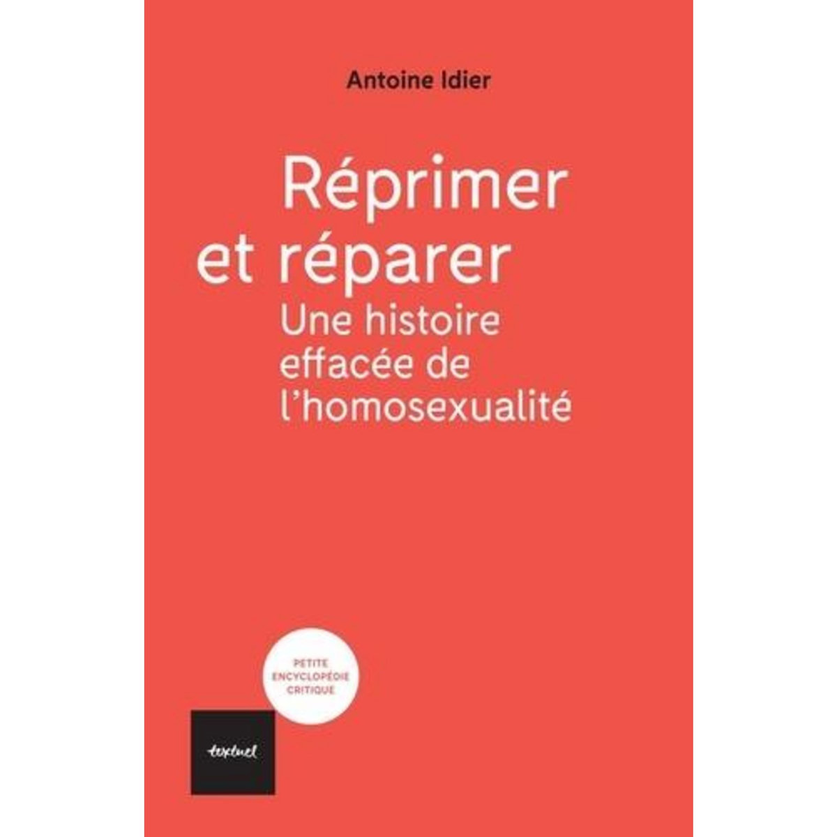 REPRIMER ET REPARER. UNE HISTOIRE EFFACEE DE L'HOMOSEXUALITE, Idier Antoine