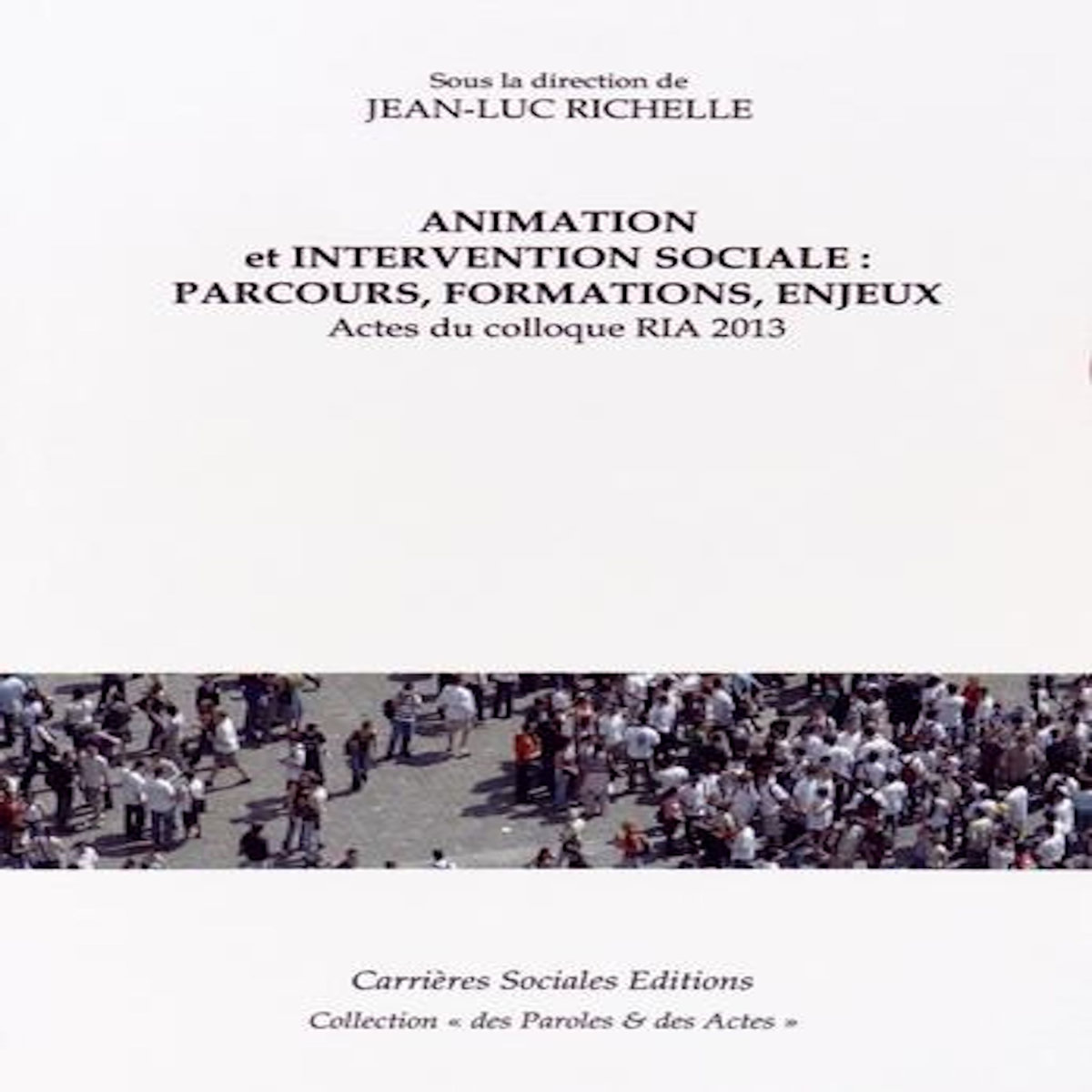 ANIMATION ET INTERVENTION SOCIALE : PARCOURS, FORMATIONS, ENJEUX. ACTES DU COLLOQUE RIA 2013, Richelle Jean-Luc