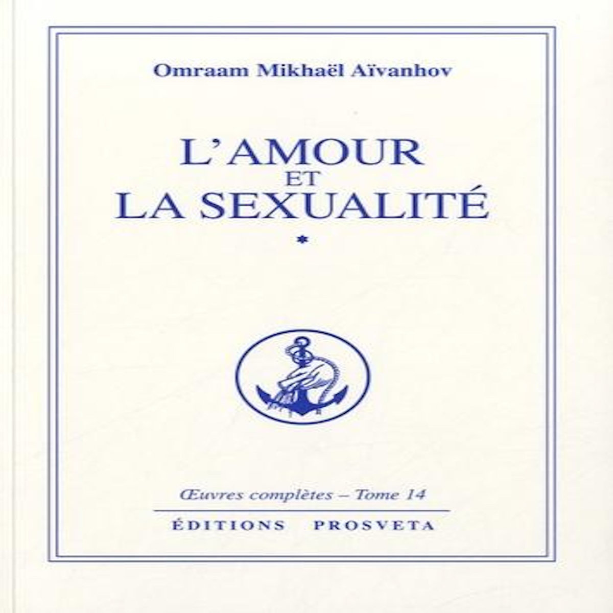 L'AMOUR ET LA SEXUALITE. OEUVRES COMPLETES - TOME 14, Aïvanhov Omraam Mikhaël