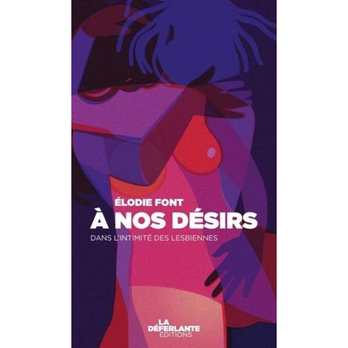 A NOS DESIRS. DANS L'INTIMITE DES LESBIENNES, Font Elodie