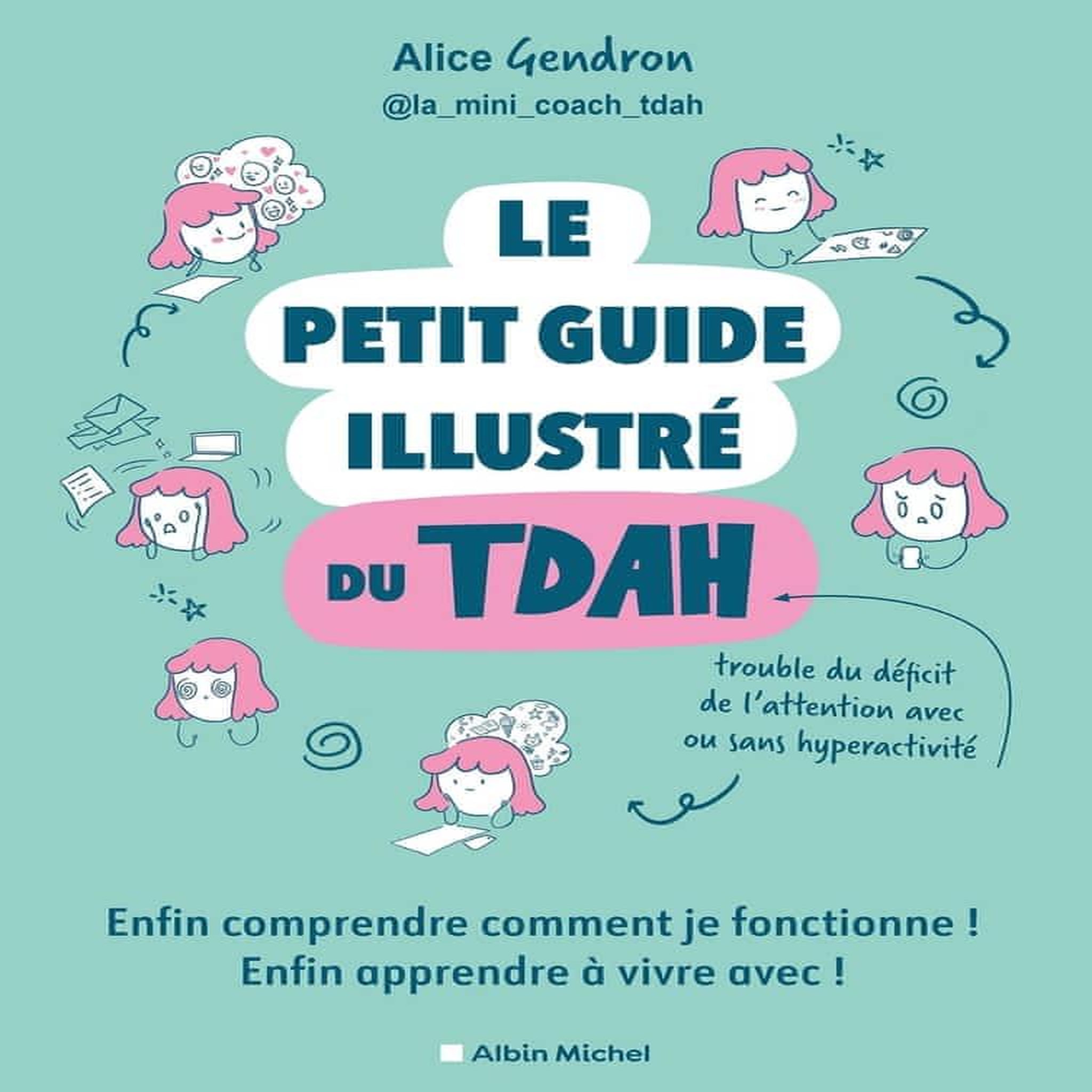 LE PETIT GUIDE ILLUSTRE DU TDAH. ENFIN COMPRENDRE COMMENT JE FONCTIONNE ! ENFIN APPRENDRE A VIVRE AVEC !, Gendron Alice