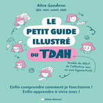 LE PETIT GUIDE ILLUSTRE DU TDAH. ENFIN COMPRENDRE COMMENT JE FONCTIONNE ! ENFIN APPRENDRE A VIVRE AVEC !, Gendron Alice