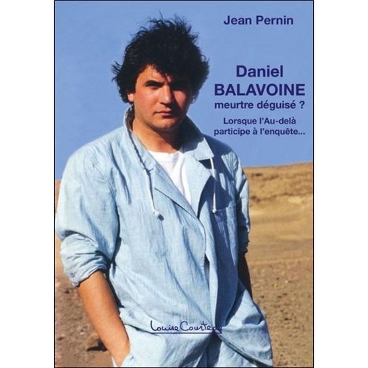 DANIEL BALAVOINE, MEURTRE DEGUISE ? LORSQUE L'AU-DELA PARTICIPE A L'ENQUETE..., Pernin Jean