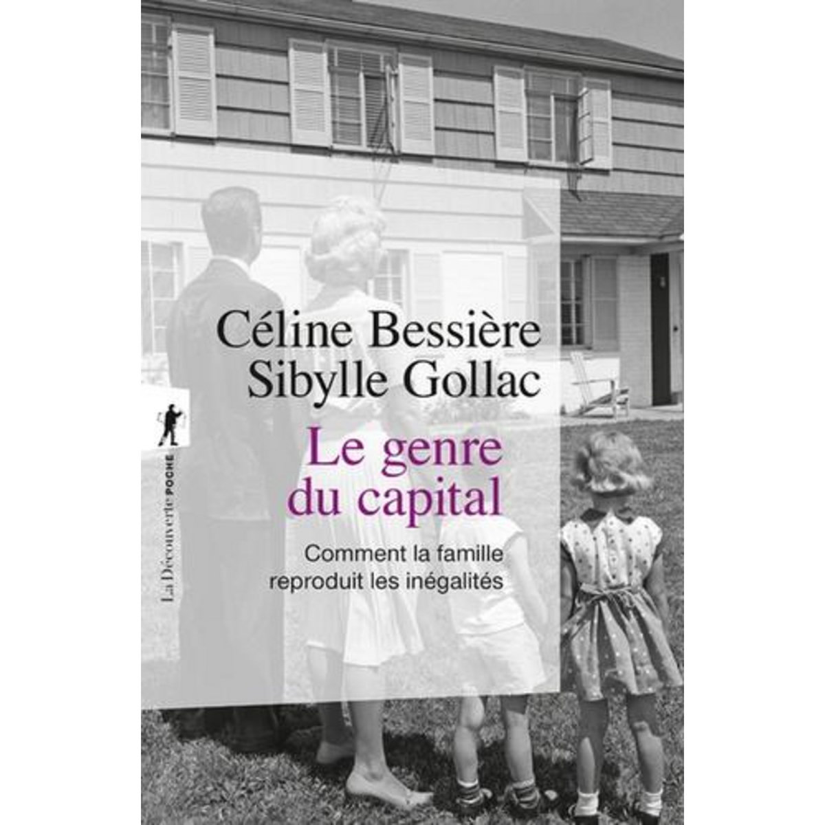 LE GENRE DU CAPITAL. COMMENT LA FAMILLE REPRODUIT LES INEGALITES, Bessière Céline