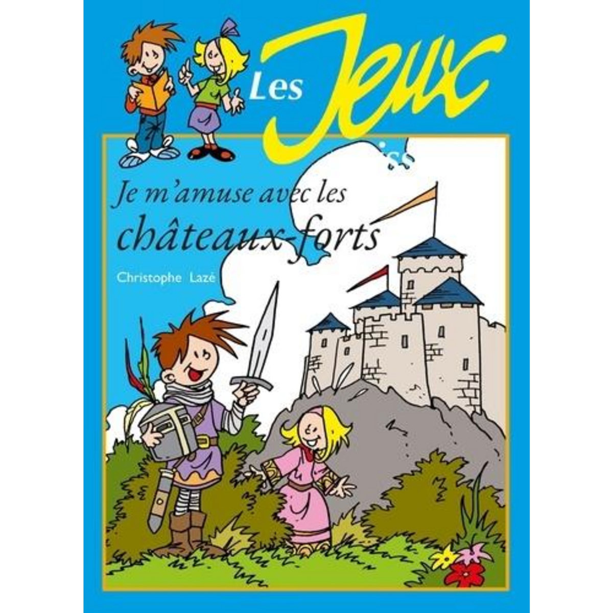 JE M'AMUSE AVEC LES CHATEAUX-FORTS, Lazé Christophe