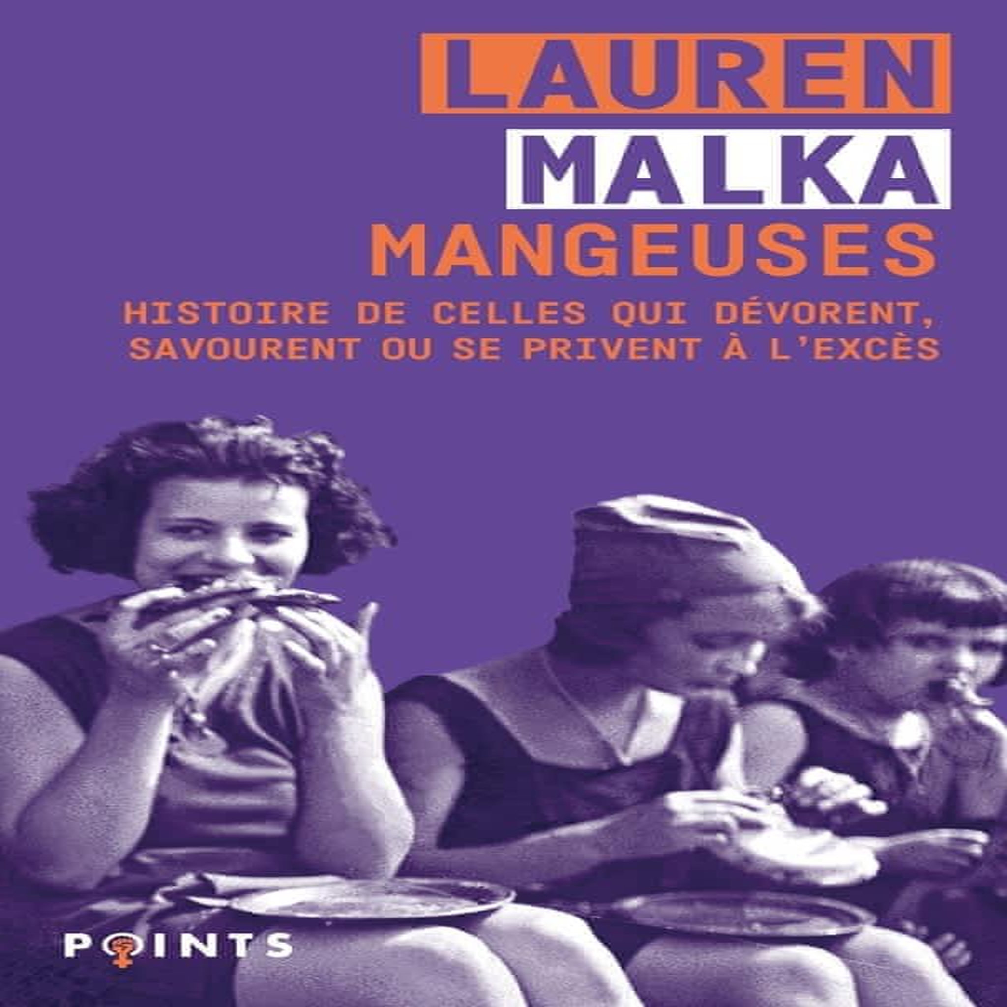 MANGEUSES. HISTOIRE DE CELLES QUI DEVORENT, SAVOURENT OU SE PRIVENT A L'EXCES, Malka Lauren