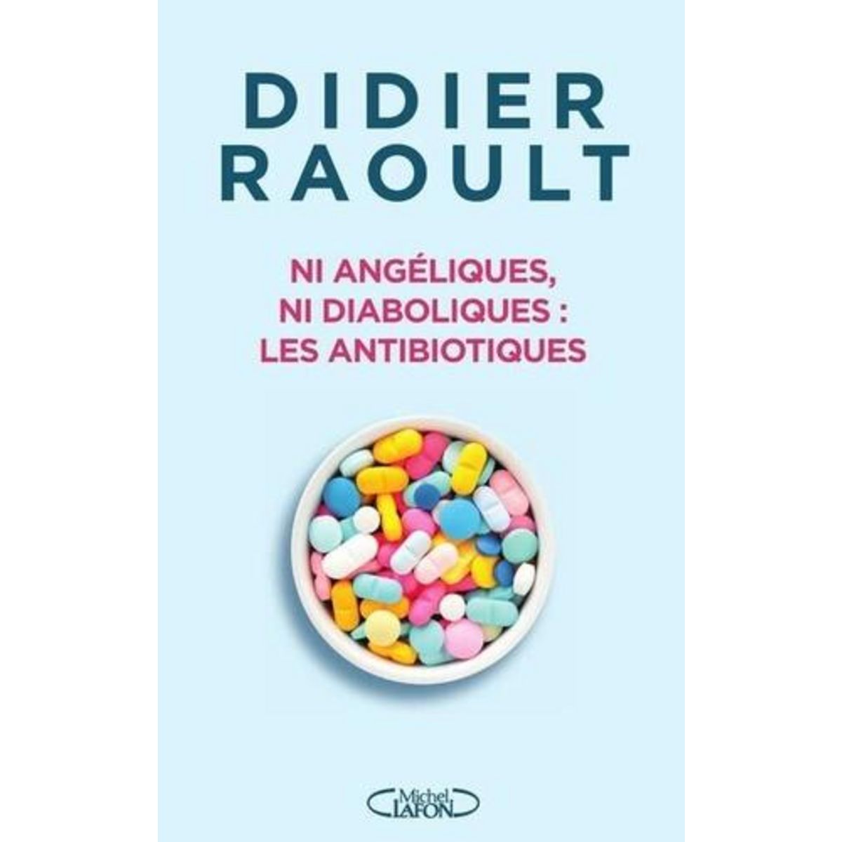 NI ANGELIQUES, NI DIABOLIQUES : LES ANTIBIOTIQUES, Raoult Didier