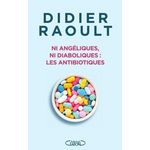 NI ANGELIQUES, NI DIABOLIQUES : LES ANTIBIOTIQUES, Raoult Didier