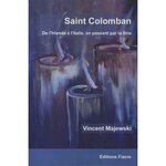SAINT COLOMBAN. DE L'IRLANDE A L'ITALIE, EN PASSANT PAR LA BRIE, Majewski Vincent
