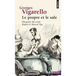 LE PROPRE ET LE SALE. L'HYGIENE DU CORPS DEPUIS LE MOYEN AGE, Vigarello Georges