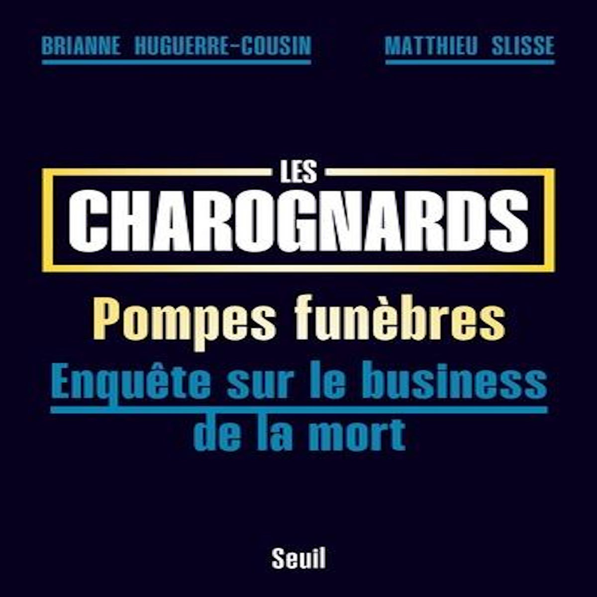 LES CHAROGNARDS. POMPES FUNEBRES, ENQUETE SUR LE BUSINESS DE LA MORT, Huguerre-Cousin Brianne