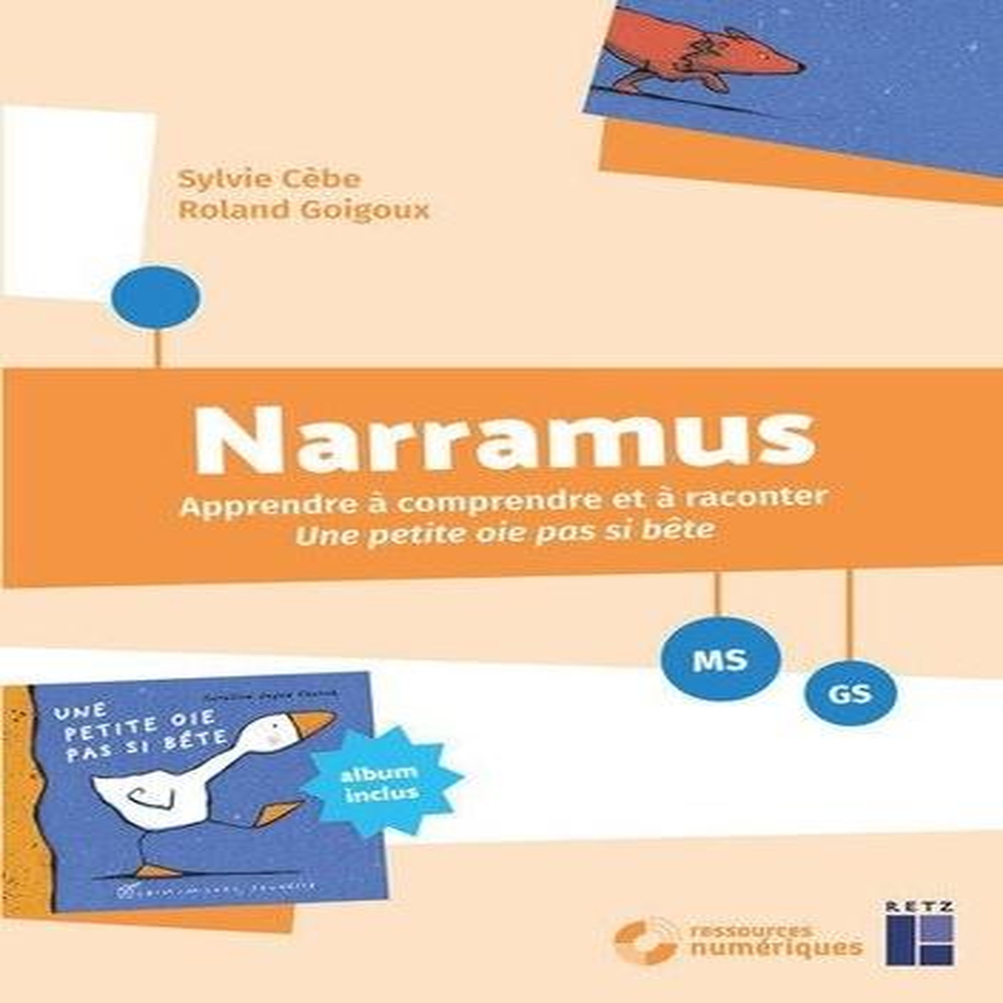 NARRAMUS MS-GS. APPRENDRE A COMPRENDRE ET A RACONTER UNE PETITE OIE PAS SI BETE (ALBUM INCLUS), Cèbe Sylvie