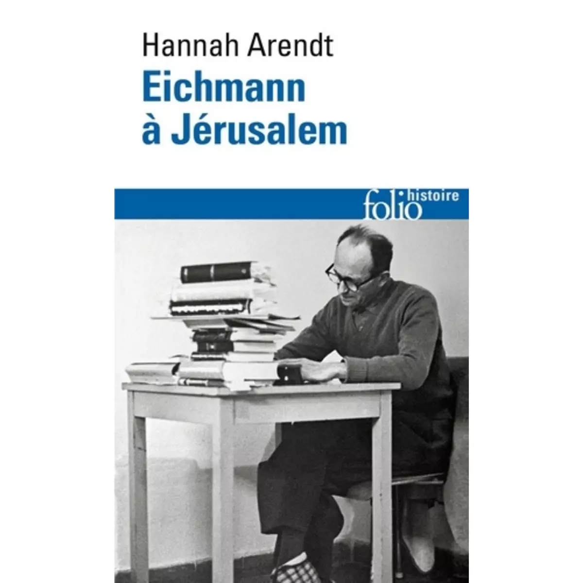  EICHMANN A JERUSALEM. RAPPORT SUR LA BANALITE DU MAL, Arendt Hannah