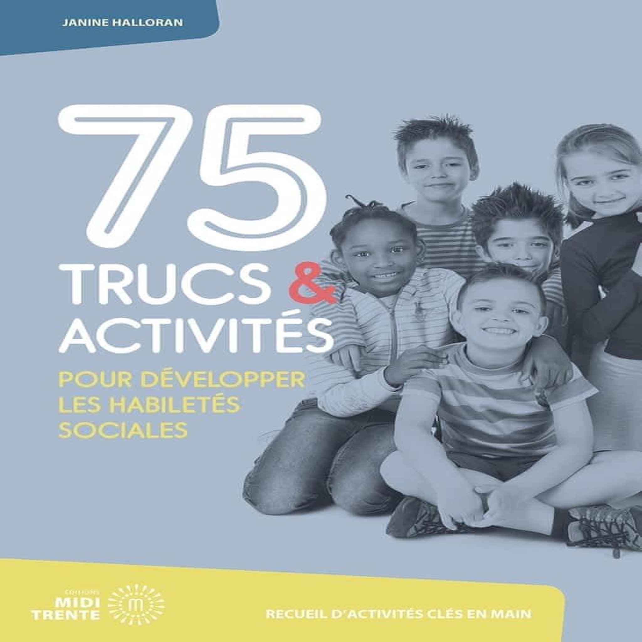 75 TRUCS & ACTIVITES POUR DEVELOPPER LES HABILETES SOCIALES, Halloran Janine