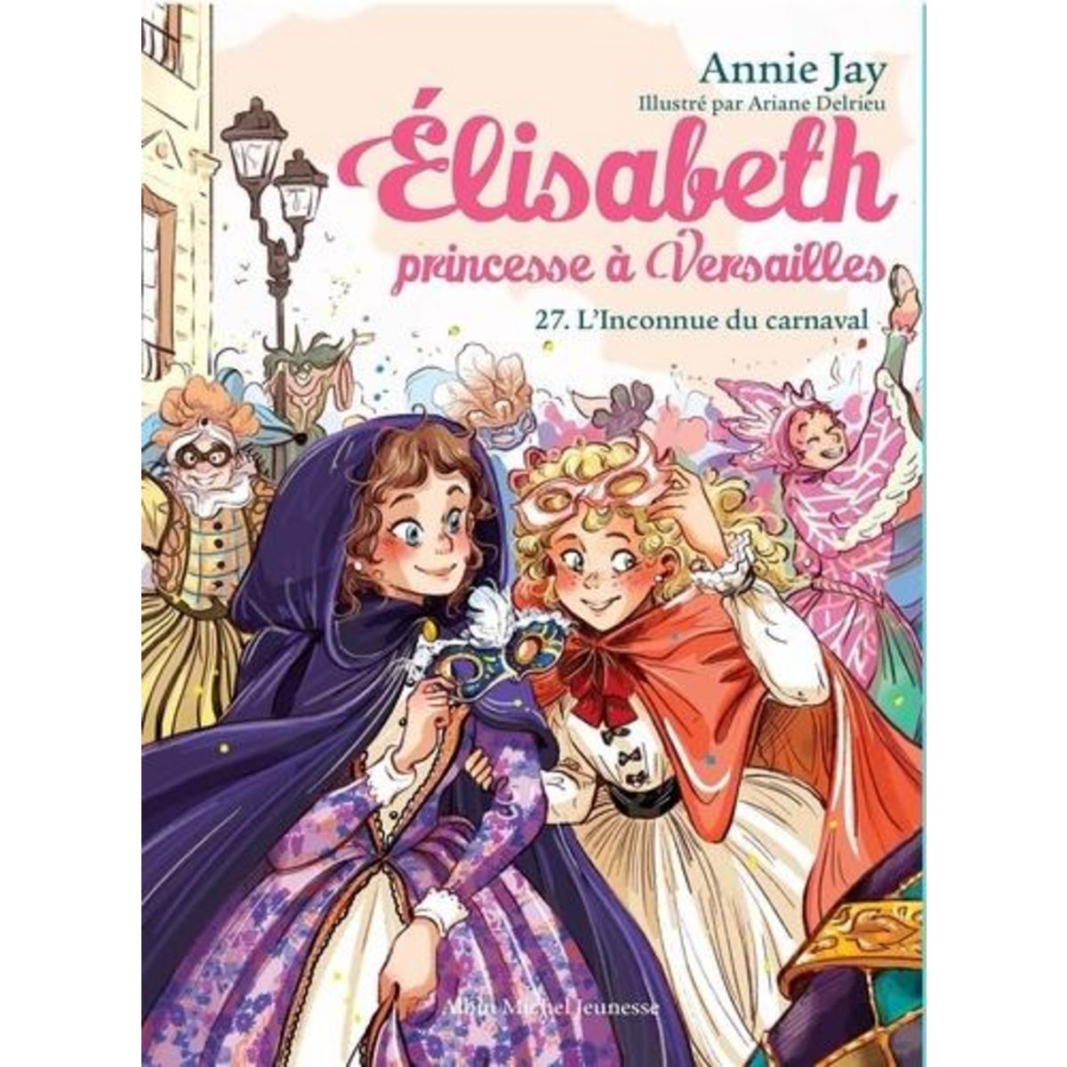 ELISABETH, PRINCESSE A VERSAILLES TOME 27 : L'INCONNUE DU CARNAVAL, Jay Annie