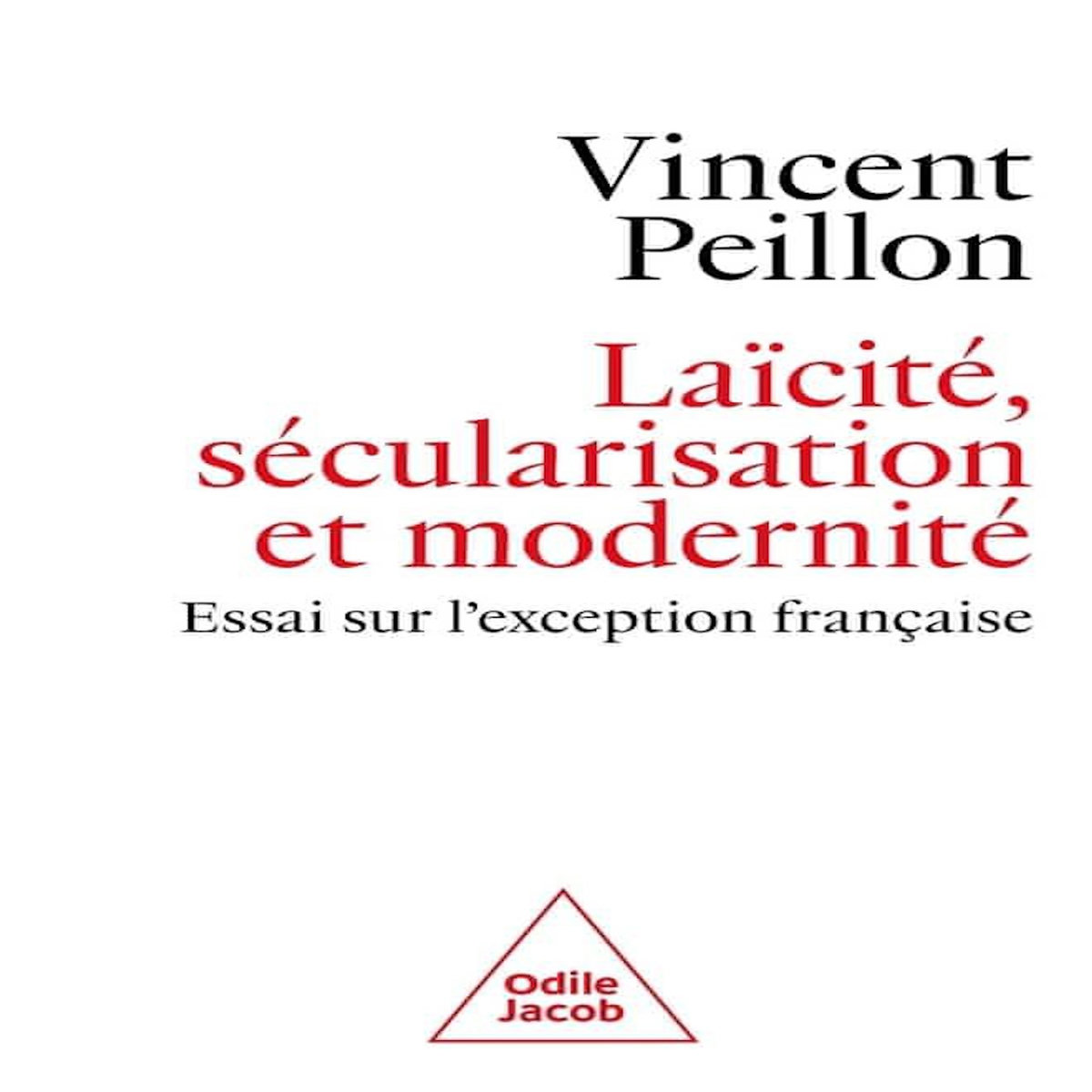 LAICITE, MODERNITE ET SECULARISATION. ESSAI SUR L'EXCEPTION FRANCAISE, Peillon Vincent