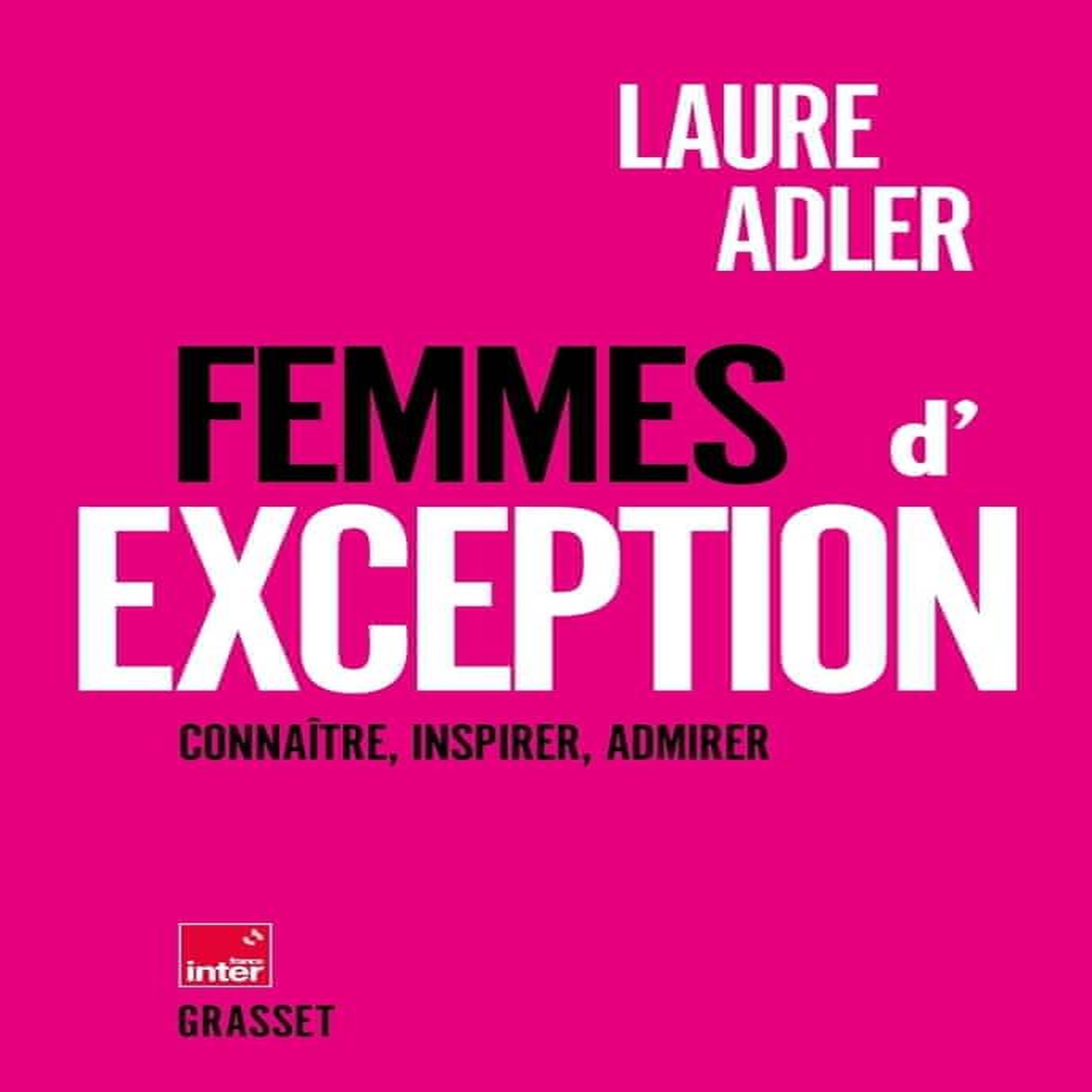 FEMMES D'EXCEPTION. CONNAITRE, INSPIRER, ADMIRER, Adler Laure