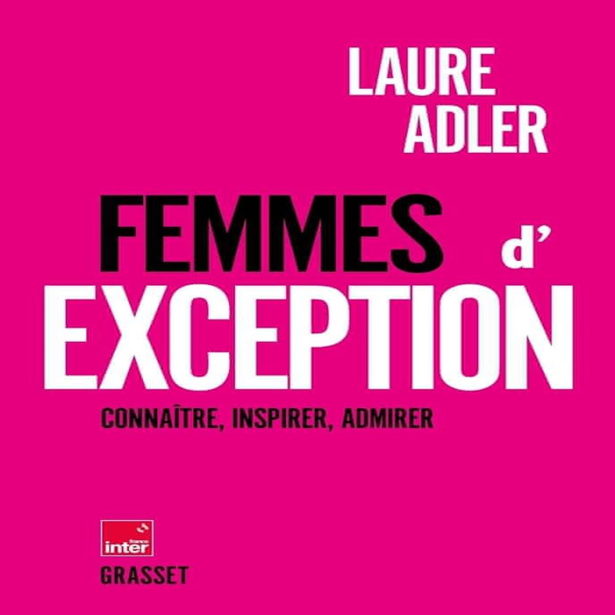 FEMMES D'EXCEPTION. CONNAITRE, INSPIRER, ADMIRER, Adler Laure