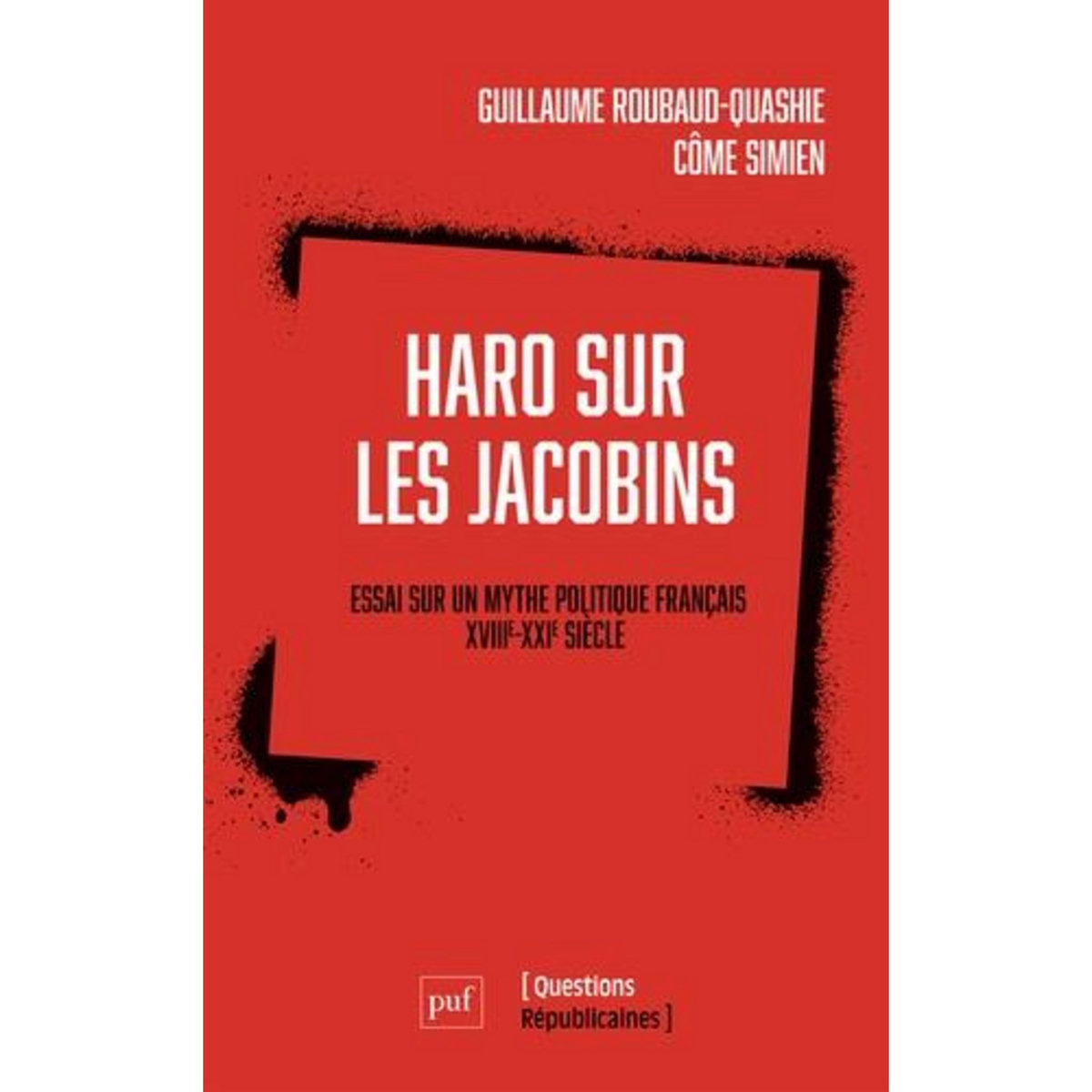 HARO SUR LES JACOBINS. ESSAI SUR UN MYTHE POLITIQUE FRANCAIS (XVIIIE-XXIE SIECLE), Roubaud-Quashie Guillaume
