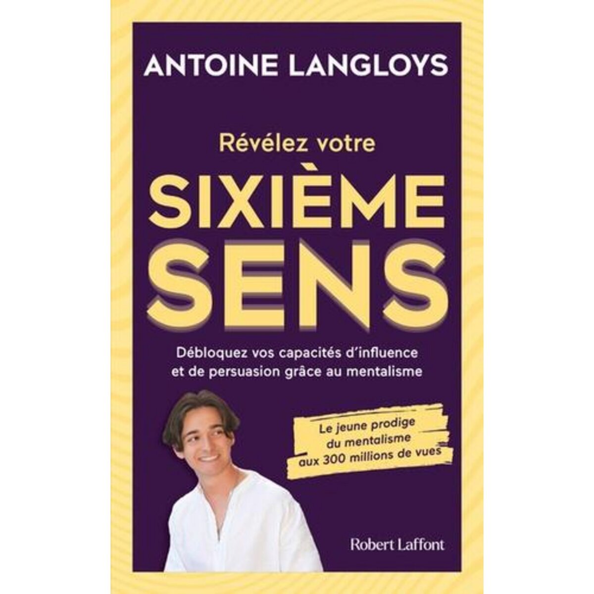 REVELEZ VOTRE SIXIEME SENS. DEBLOQUEZ VOS CAPACITES D'INFLUENCE ET DE PERSUASION GRACE AU MENTALISME, Langloys Antoine